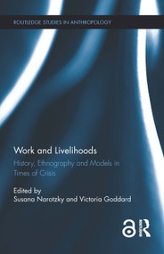 Work and Livelihoods (History, Ethnography and Models in Times of Crisis) by Susana Narotzky, Victoria Goddard, 9781138813984