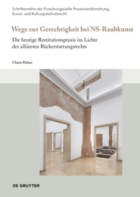 Wege zur Gerechtigkeit bei „NS-Raubkunst“ (Die heutige Restitutionspraxis im Lichte des alliierten Rückerstattungsrechts) (German Edition) by Charis Hahne, 9783110789911