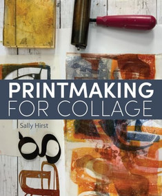 Printmaking for Collage (An artist's guide to creating and using hand-printed papers) by Sally Hirst, 9780719847233