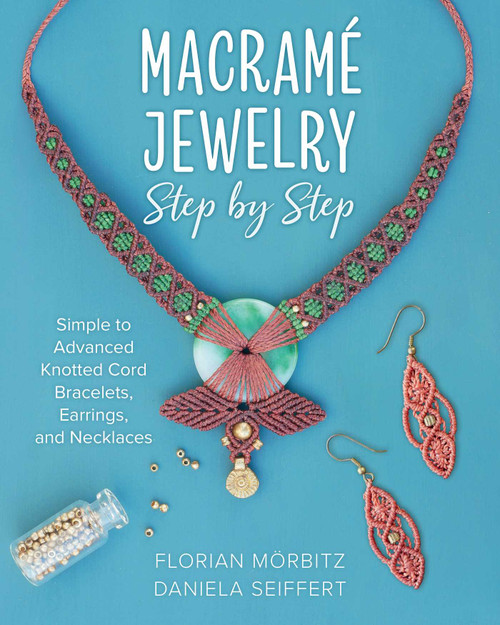 Macrame Jewelry Step by Step (Simple to Advanced Knotted Cord Bracelets, Earrings, and Necklaces) by Florian Mörbitz, Daniela Seiffert, 9780811778800