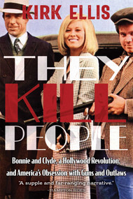 They Kill People (Bonnie and Clyde, a Hollywood Revolution, and America's Obsession with Guns and Outlaws) by Kirk Ellis, 9780826370495