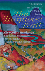 The Turquoise Trail (The Classic Anthology of New Mexico Poetry) by Alice Corbin Henderson, Scarlett Higgins, Melina Vizcaíno-Alemán, 9780826371041
