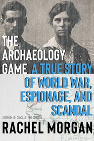 The Archaeology Game (A True Story of World War, Espionage, and Scandal) by Rachel Morgan, 9780826371188