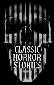 Classic Horror Stories by Ambrose Bierce, Guy de Maupassant, H. P. Lovecraft, 9781398883086