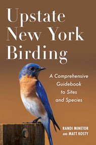 Upstate New York Birding (A Comprehensive Guidebook to Sites and Species) by Randi Minetor, Matt Kosty, 9781493092307