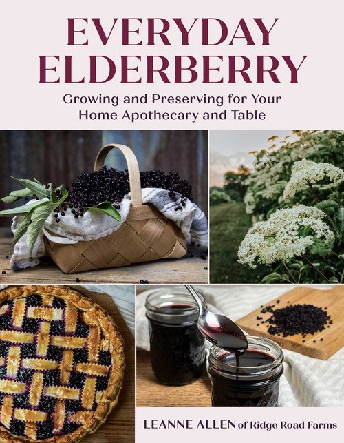 Everyday Elderberry (Growing and Preserving for Your Home Apothecary and Table) by Leanne Allen, 9781493092970