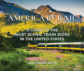 America by Rail (A Guide to the Most Scenic Train Rides in the United States) by Sojourner White, 9781493093588
