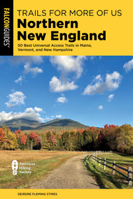 Trails for More of Us Northern New England (Fifty of the Best Universal Access Trails in Maine, Vermont, and New Hampshire) by Deirdre Fleming Stires, 9781493094271