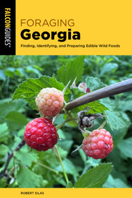 Foraging Georgia (Finding, Identifying, and Preparing Edible Wild Foods) by Robert Silas, 9781493095766