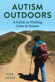 Autism Outdoors (A Guide to Finding Calm in Nature) by Lisa Louis, 9781493098750