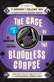 The Case of the Bloodless Corpse: Book 2 (Solve the Logic Puzzles-and the Plot of a Psychological Horror Story!) by Lee Mountford, Jesse Gazic, 9781507228432