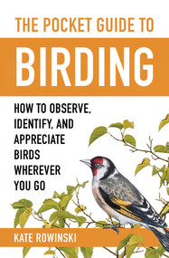 The Pocket Guide to Birding (How to Observe, Identify, and Appreciate Birds Wherever You Go) by Kate Rowinski, 9781510786486