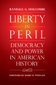 Liberty in Peril (Democracy and Power in American History) by Randall G. Holcombe, Barry R. Weingast, 9781598133332