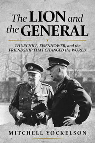 The Lion and the General (Churchill, Eisenhower, and the Friendship That Changed the World) by Mitchell Yockelson, 9781637589700