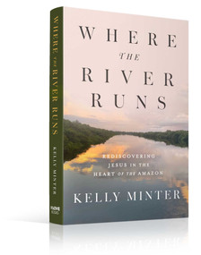Where the River Runs (Rediscovering Jesus in the Heart of the Amazon) by Kelly Minter, 9781637636626