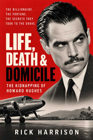 Life, Death & Domicile (The Kidnapping of Howard Hughes) by Rick Harrison, 9781644286494
