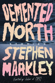 Demented North (Stories) by Stephen Markley, 9781668034163