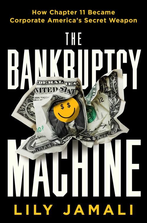 The Bankruptcy Machine (How Chapter 11 Became Corporate America's Secret Weapon) by Lily Jamali, 9781668035672