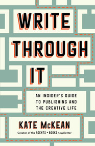 Write Through It (An Insider's Guide to Publishing and the Creative Life) by Kate McKean, 9781668055564