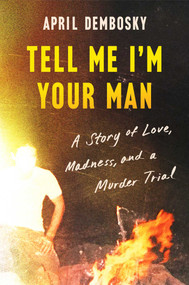 Tell Me I'm Your Man (A Story of Love, Madness, and a Murder Trial) by April Dembosky, 9781668058367