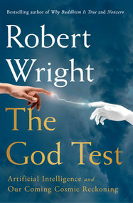 The God Test (Artificial Intelligence and Our Coming Cosmic Reckoning) by Robert Wright, 9781668061664