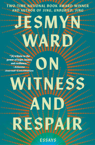On Witness and Respair (Essays) by Jesmyn Ward, 9781668064276