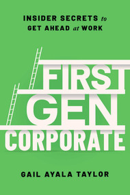 First Gen Corporate (Insider Secrets to Get Ahead at Work) by Gail Ayala Taylor, 9781668075005