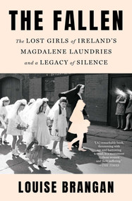 The Fallen (The Lost Girls of Ireland's Magdalene Laundries and a Legacy of Silence) by Louise Brangan, 9781668079751