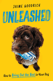 Unleashed (How to Bring Out the Best in Your Dog) by Jaime Goodrich, 9781668081709