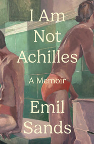 I Am Not Achilles (A Memoir) by Emil Sands, 9781668082140