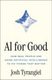 AI for Good (How Real People Are Using Artificial Intelligence to Fix Things That Matter) by Josh Tyrangiel, 9781668082515