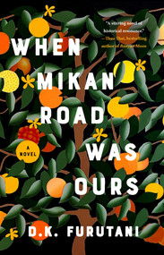 When Mikan Road Was Ours (A Novel) by D.K. Furutani, 9781668086933