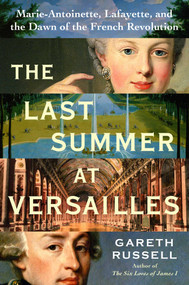 The Last Summer at Versailles (Marie-Antoinette, Lafayette, and the Dawn of the French Revolution) by Gareth Russell, 9781668094327