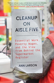 Cleanup on Aisle Five (Essential Work, Poverty Wages, and the View from Behind the Supermarket Register) by Ann Larson, 9781668094518