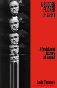 A Sudden Flicker of Light (A Revisionist History of Movies) by David Thomson, 9781668205716