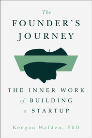 The Founder's Journey (The Inner Work of Building a Startup) by Keegan Walden, 9781668216569