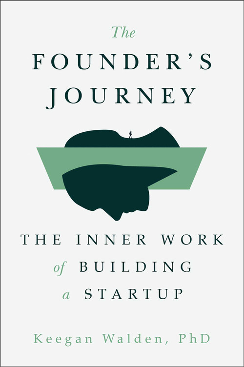 The Founder's Journey (The Inner Work of Building a Startup) by Keegan Walden, 9781668216569