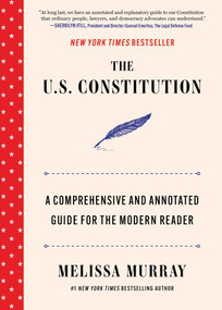 The U.S. Constitution (A Comprehensive and Annotated Guide for the Modern Reader) by Melissa Murray, 9781668221945