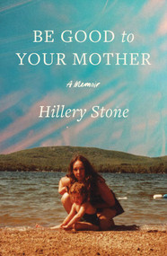 Be Good to Your Mother (A Memoir) by Hillery Stone, 9781668222300