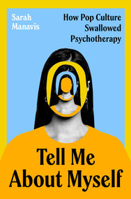 Tell Me About Myself (How Pop Culture Swallowed Psychotherapy) by Sarah Manavis, 9781668223710