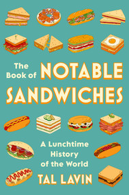 The Book of Notable Sandwiches (A Lunchtime History of the World) by Tal Lavin, 9781668226667