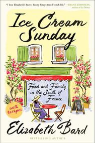 Ice Cream Sunday (Food and Family in the South of France, with recipes) by Elizabeth Bard, 9781668227244