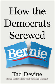 How the Democrats Screwed Bernie by Tad Devine, 9781668232293