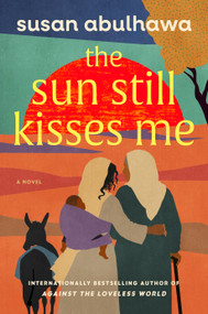 The Sun Still Kisses Me (A Novel) by susan abulhawa, 9781668242049