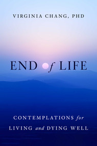 End of Life (Contemplations on Living and Dying Well) by Virginia Chang, 9781668250006