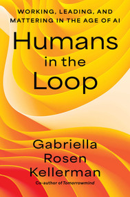 Humans in the Loop (Working, Leading and Mattering in the Age of AI) by Gabriella Rosen Kellerman, 9781668250532