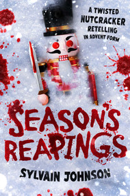 Season's Reapings (A Twisted Nutcracker Retelling) by Sylvain Johnson, 9781668261408