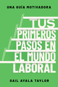 Tus primeros pasos en el mundo laboral/First Gen Corporate (Spanish Edition) by Gail Ayala Taylor, 9781668284001