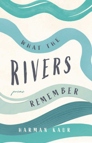 What the Rivers Remember (Poems) by Harman Kaur, 9781771684965