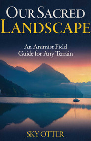 Our Sacred Landscape (An Animist Field Guide for Any Terrain) by Sky Otter, 9781803418582